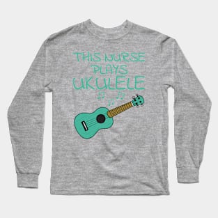 This Nurse Plays Ukulele, Ukulelist Uke Player Musician Long Sleeve T-Shirt